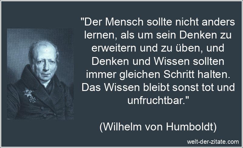 Wilhelm von Humboldt Zitat Lernen: Der Mensch sollte nicht anders