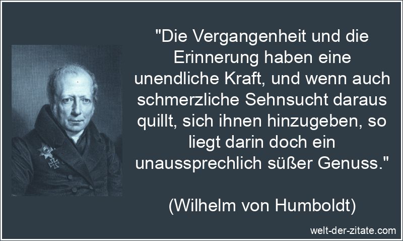 Wilhelm von Humboldt Zitat Sehnsucht: Die Vergangenheit und die