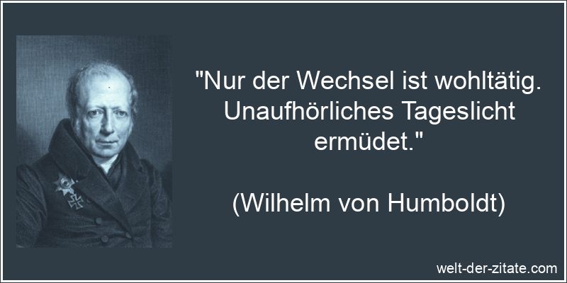 Wilhelm von Humboldt Zitat Veränderungen: Nur der Wechsel ist