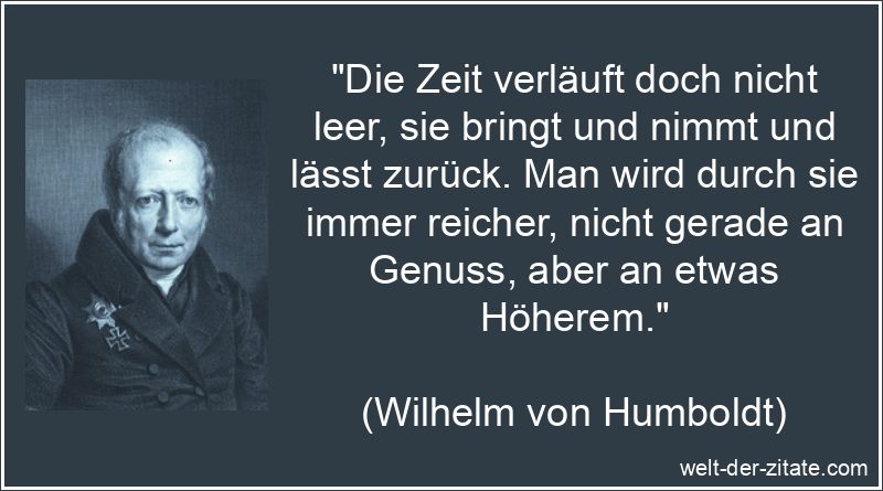 Wilhelm von Humboldt Zitat Zeit: Die Zeit verläuft doch nicht leer,