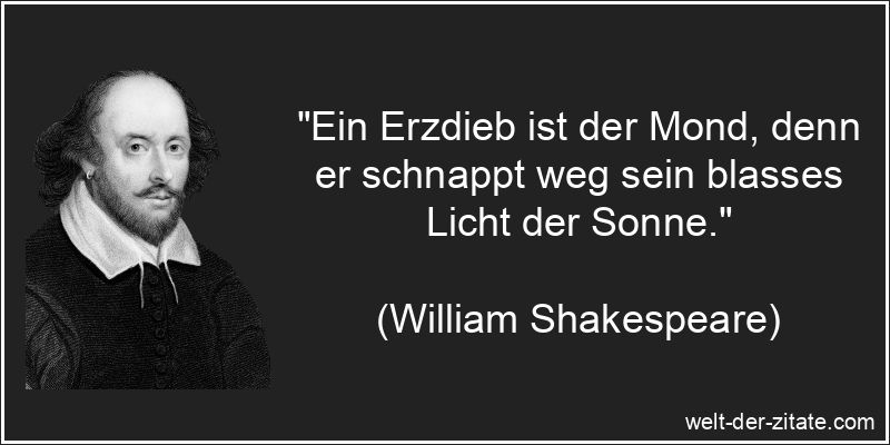 William Shakespeare Zitat Mond: Ein Erzdieb ist der Mond, denn er