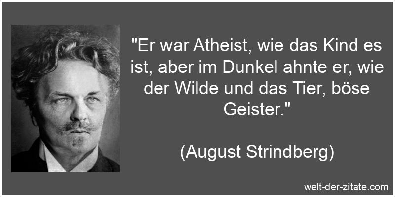 August Strindberg Zitat Atheismus: Er war Atheist, wie das Kind es