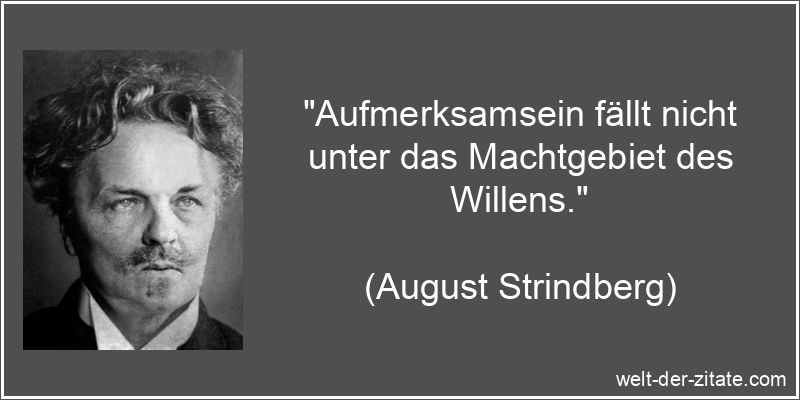 August Strindberg Zitat Aufmerksamkeit: Aufmerksamsein fällt nicht