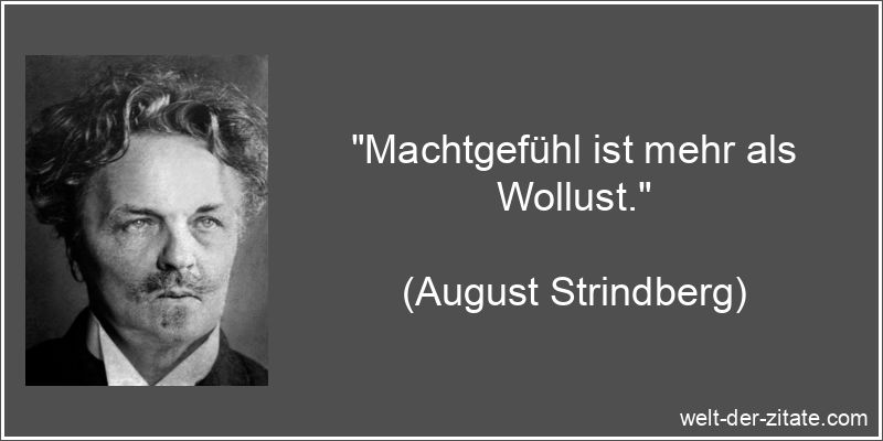 „Machtgefühl ist mehr als Wollust.“ August Strindberg Zitat Macht: Machtgefühl ist mehr als Wollust.
