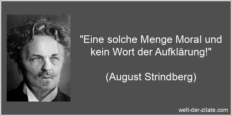 „Eine solche Menge Moral und kein Wort der Aufklärung!“ August Strindberg Zitat Moral: Eine solche Menge Moral und kein Wort