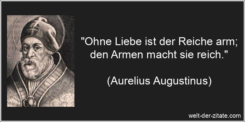 „Ohne Liebe ist der Reiche arm; den Armen macht sie reich.“ Aurelius Augustinus Zitat Liebe: Ohne Liebe ist der Reiche arm; den