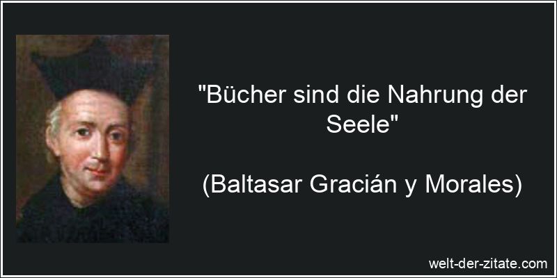 „Bücher sind die Nahrung der Seele“ Baltasar Gracián y Morales Zitat Bücher: Bücher sind die Nahrung