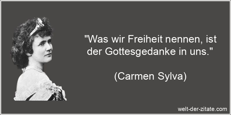 „Was wir Freiheit nennen, ist der Gottesgedanke in uns.“ Carmen Sylva Zitat Freiheit: Was wir Freiheit nennen, ist der