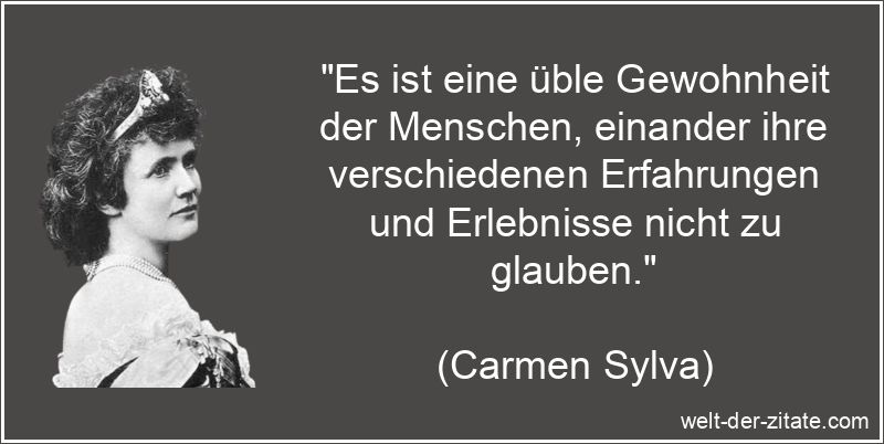 „Es ist eine üble Gewohnheit der Menschen, einander ihre verschiedenen Erfahrungen und Erlebnisse nicht zu glauben.“ Carmen Sylva Zitat Gewohnheit: Es ist eine üble Gewohnheit der