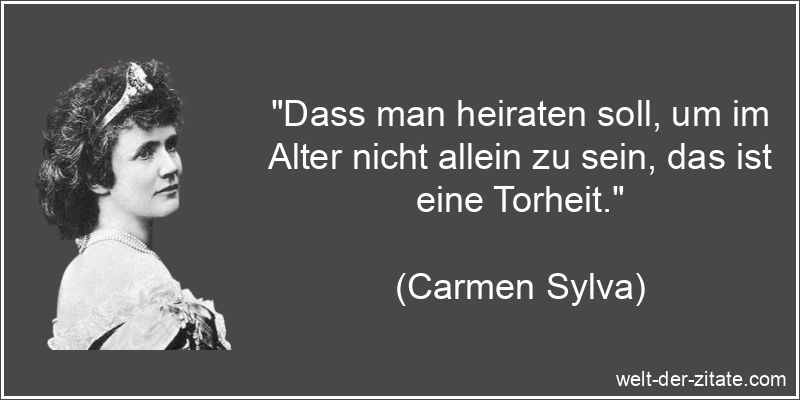 Carmen Sylva Zitat Heirat: Dass man heiraten soll, um im Alter nicht