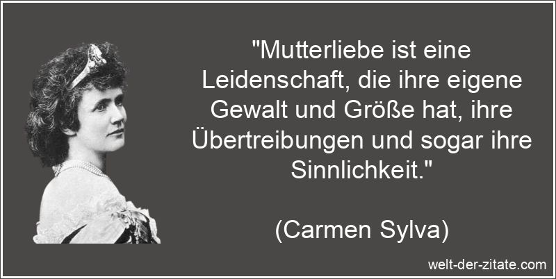 Carmen Sylva Zitat Mutter: Mutterliebe ist eine Leidenschaft, die