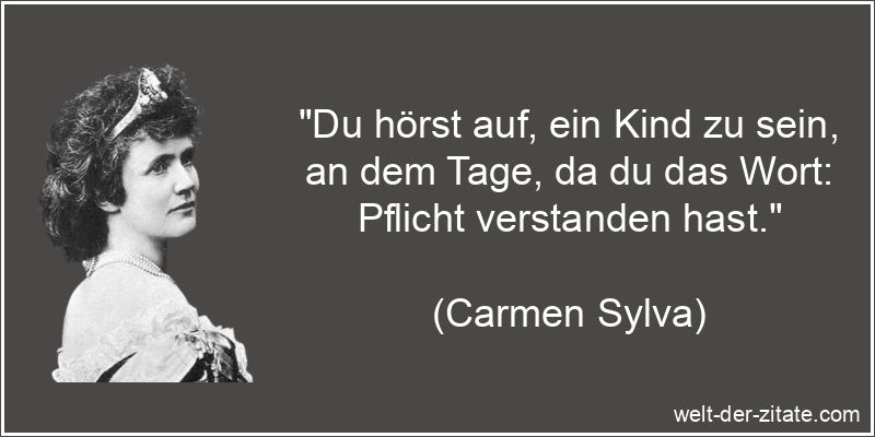 Carmen Sylva Zitat Pflichten: Du hörst auf, ein Kind zu sein, an dem