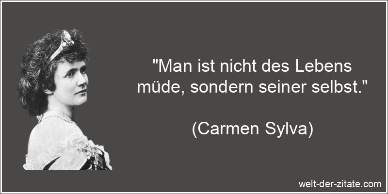 Carmen Sylva Zitat Überdrüssig: Man ist nicht des Lebens müde,