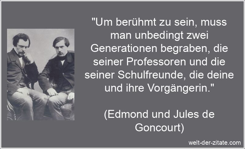 Edmond und Jules de Goncourt Zitat Berühmtheit: Um berühmt zu sein,