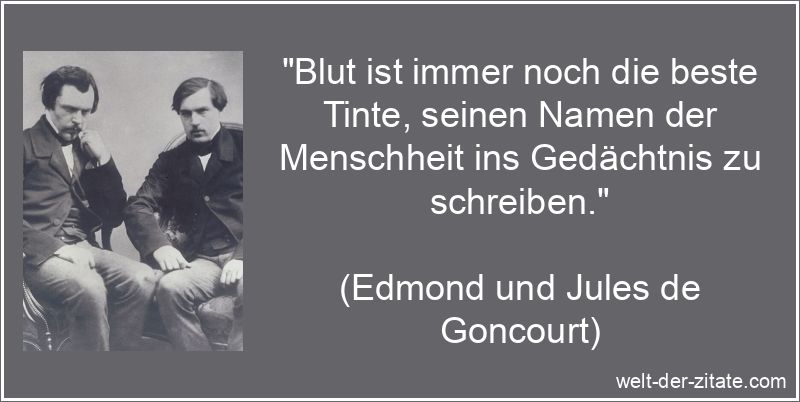 „Blut ist immer noch die beste Tinte, seinen Namen der Menschheit ins Gedächtnis zu schreiben.“ Edmond und Jules de Goncourt Zitat Blut: Blut ist immer noch die