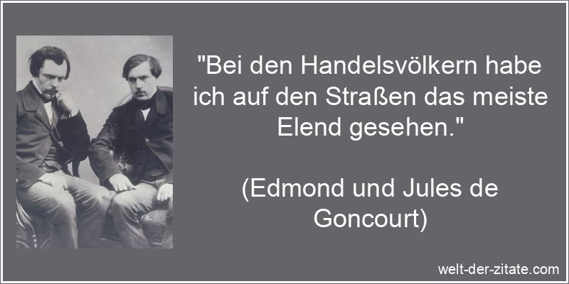 „Bei den Handelsvölkern habe ich auf den Straßen das meiste Elend gesehen.“ Edmond und Jules de Goncourt Zitat Elend: Bei den Handelsvölkern
