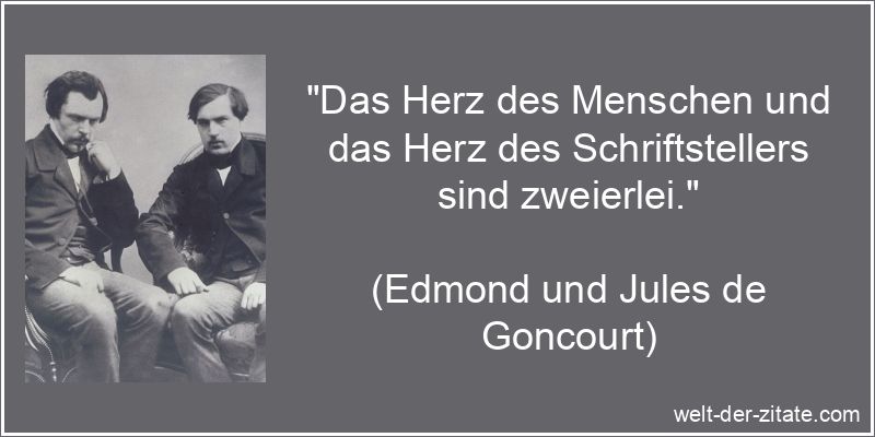„Das Herz des Menschen und das Herz des Schriftstellers sind zweierlei.“ Edmond und Jules de Goncourt Zitat Herz: Das Herz des Menschen und