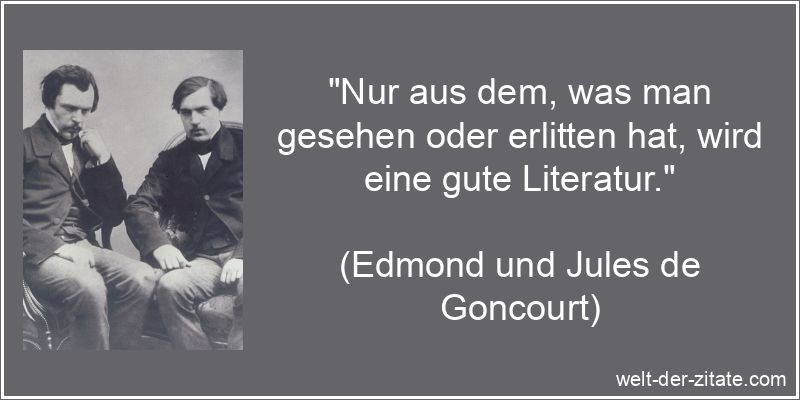 Edmond und Jules de Goncourt Zitat Literatur: Nur aus dem, was man