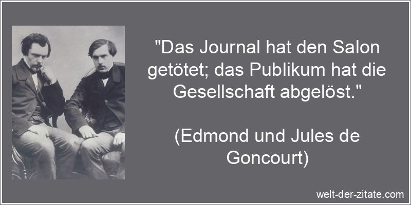 „Das Journal hat den Salon getötet; das Publikum hat die Gesellschaft abgelöst.“ Edmond und Jules de Goncourt Zitat Publikum: Das Journal hat den