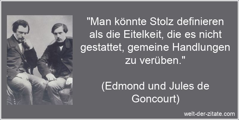 Edmond und Jules de Goncourt Zitat Stolz: Man könnte Stolz