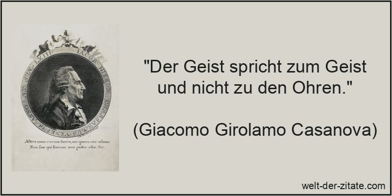 „Der Geist spricht zum Geist und nicht zu den Ohren.“ Giacomo Girolamo Casanova Zitat Geist: Der Geist spricht zum Geist