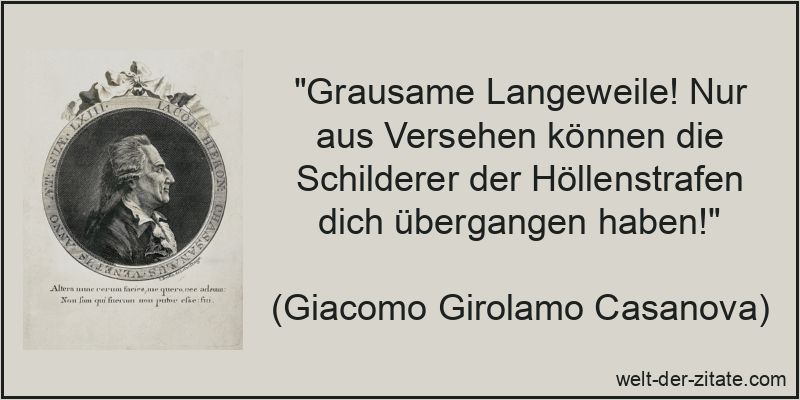„Grausame Langeweile! Nur aus Versehen können die Schilderer der Höllenstrafen dich übergangen haben!“ Giacomo Girolamo Casanova Zitat Langeweile: Grausame Langeweile! Nur
