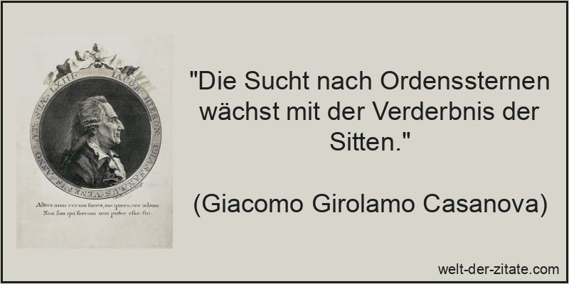 „Die Sucht nach Ordenssternen wächst mit der Verderbnis der Sitten.“ Giacomo Girolamo Casanova Zitat Sitten: Die Sucht nach Ordenssternen