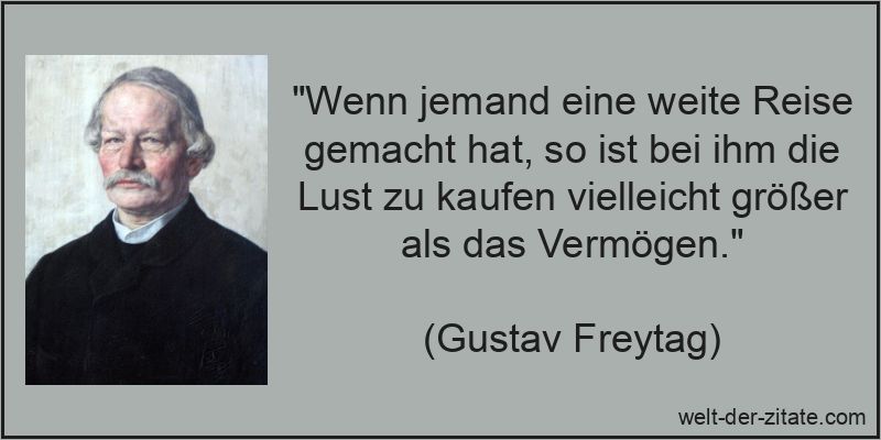 Gustav Freytag Zitat Reisen: Wenn jemand eine weite Reise gemacht
