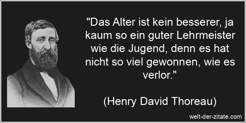 Henry David Thoreau Zitat das Alter: Das Alter ist kein besserer, ja