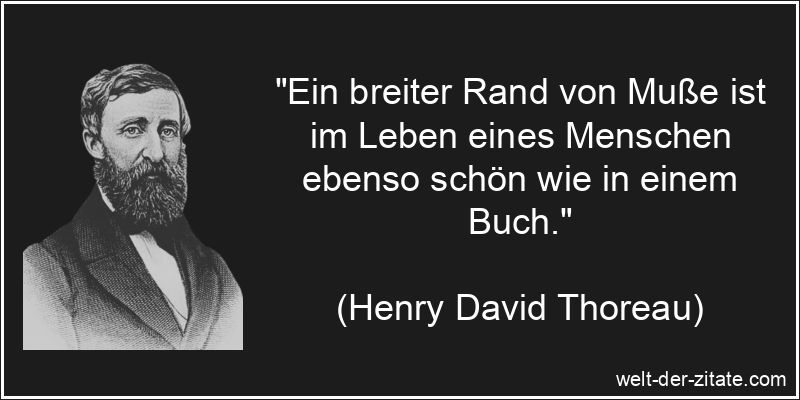 Henry David Thoreau Zitat Muße: Ein breiter Rand von Muße ist im