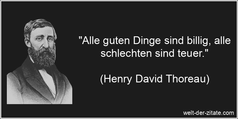 „Alle guten Dinge sind billig, alle schlechten sind teuer.“ Henry David Thoreau Zitat Werte: Alle guten Dinge sind billig, alle