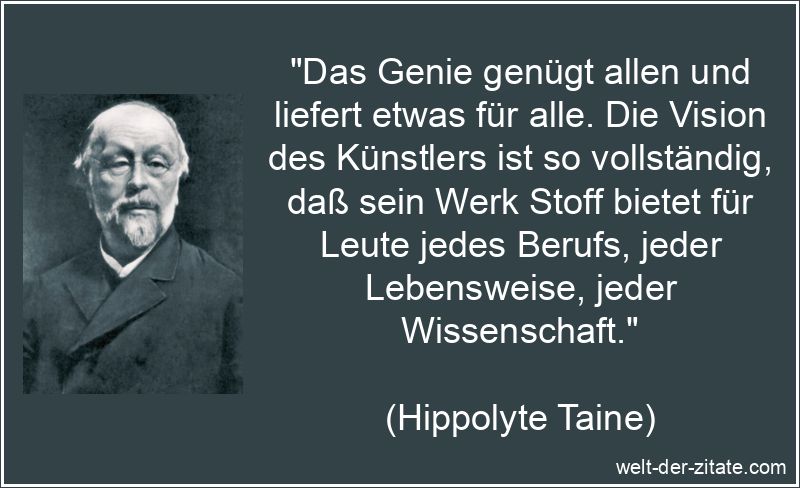 Hippolyte Taine Zitat Genie: Das Genie genügt allen und liefert