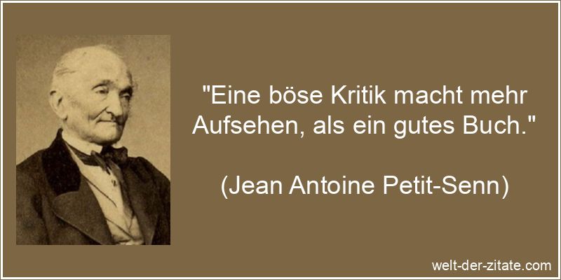 „Eine böse Kritik macht mehr Aufsehen, als ein gutes Buch.“ Jean Antoine Petit-Senn Zitat Bücher: Eine böse Kritik macht mehr