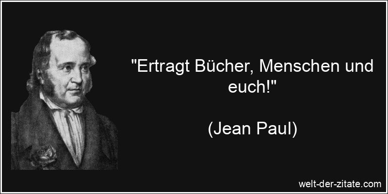 „Ertragt Bücher, Menschen und euch!“ Jean Paul Zitat Bücher: Ertragt Bücher, Menschen und euch!
