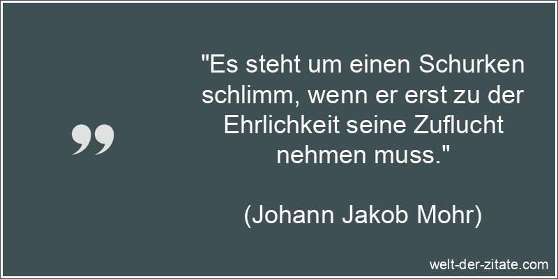 Johann Jakob Mohr Zitat Ehrlichkeit: Es steht um einen Schurken