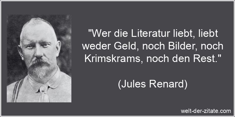 Jules Renard Zitat Literatur: Wer die Literatur liebt, liebt weder