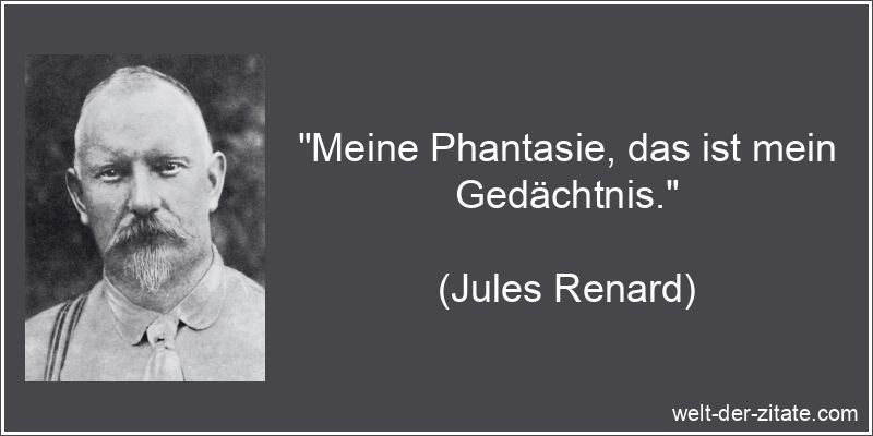 „Meine Phantasie, das ist mein Gedächtnis.“ Jules Renard Zitat Phantasie: Meine Phantasie, das ist mein