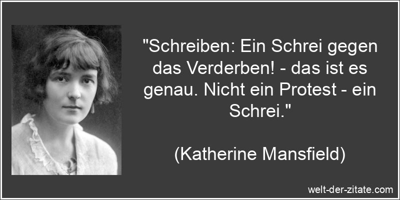 „Schreiben: Ein Schrei gegen das Verderben! – das ist es genau. Nicht ein Protest – ein Schrei.“ Katherine Mansfield Zitat Schreiben: Schreiben: Ein Schrei gegen das