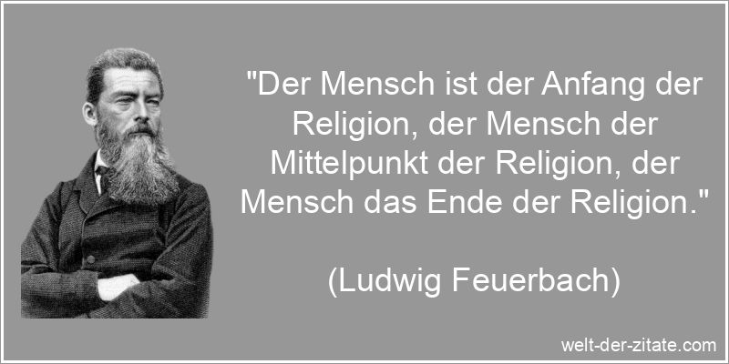 Ludwig Feuerbach Zitat Religion: Der Mensch ist der Anfang der