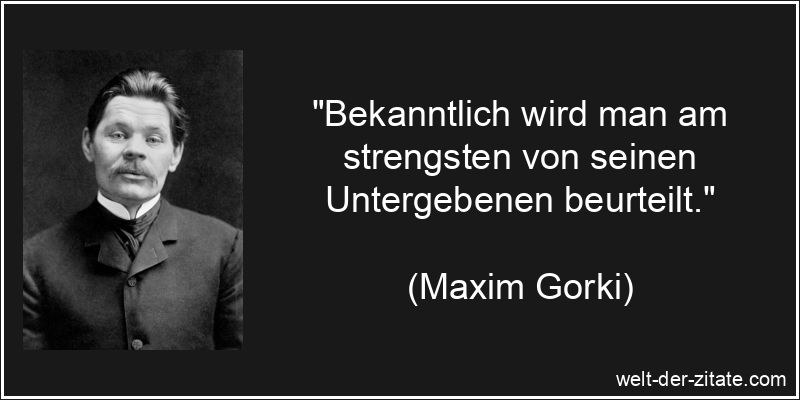 Maxim Gorki Zitat Urteilen: Bekanntlich wird man am strengsten von