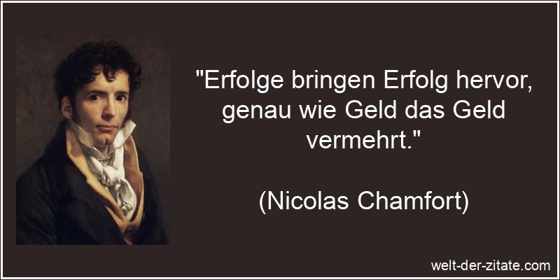 Nicolas Chamfort Zitat Erfolg: Erfolge bringen Erfolg hervor, genau