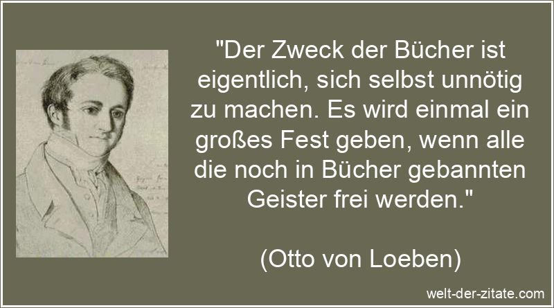 Otto von Loeben Zitat Bücher: Der Zweck der Bücher ist eigentlich,