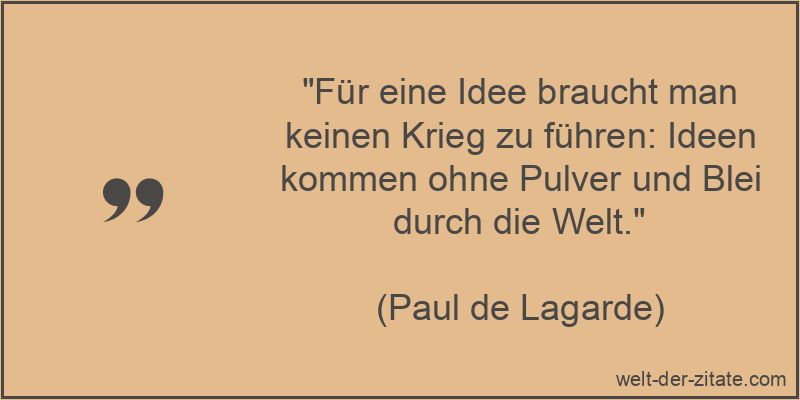 Paul de Lagarde Zitat Idee: Für eine Idee braucht man keinen Krieg