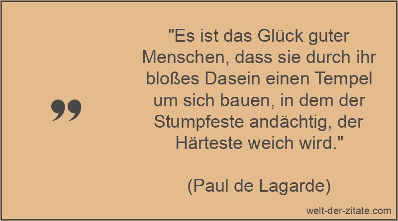 Paul de Lagarde Zitat Mitmenschen: Es ist das Glück guter Menschen,
