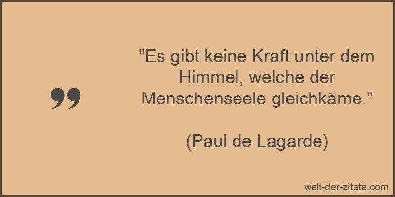 Paul de Lagarde Zitat Seele: Es gibt keine Kraft unter dem Himmel,
