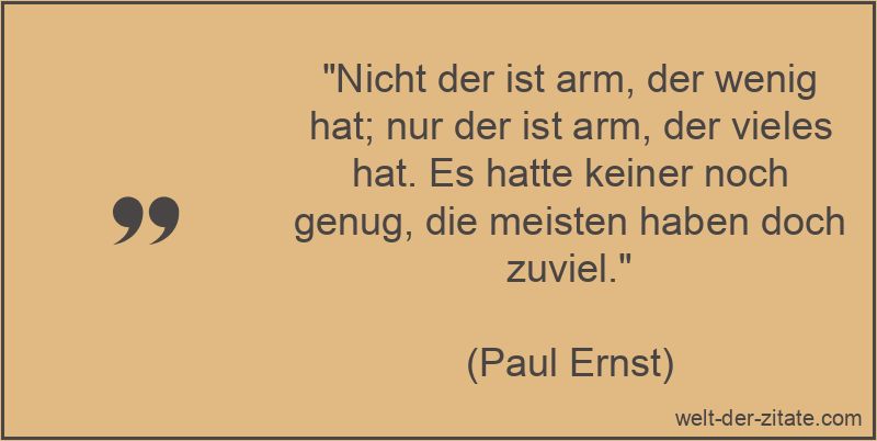 Paul Ernst Zitat Armut: Nicht der ist arm, der wenig hat; nur der ist