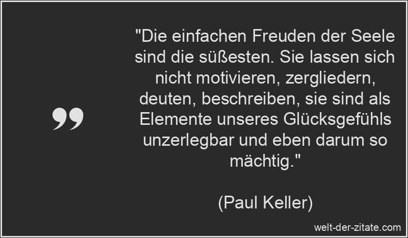 Paul Keller Zitat Freude: Die einfachen Freuden der Seele sind die
