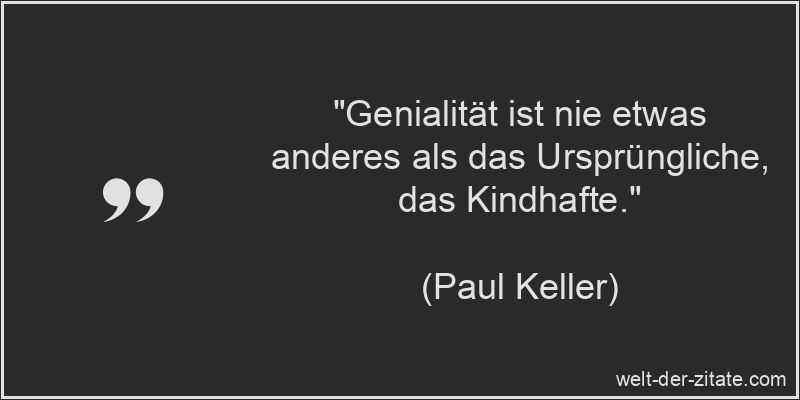 Paul Keller Zitat Genial: Genialität ist nie etwas anderes als das
