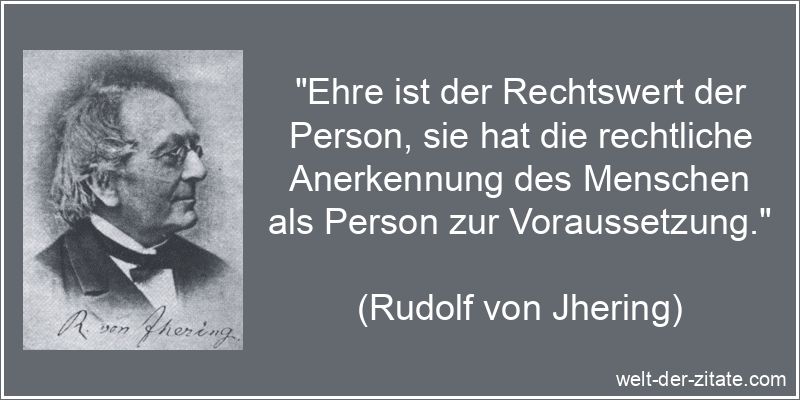 Rudolf von Jhering Zitat Ehre: Ehre ist der Rechtswert der Person,