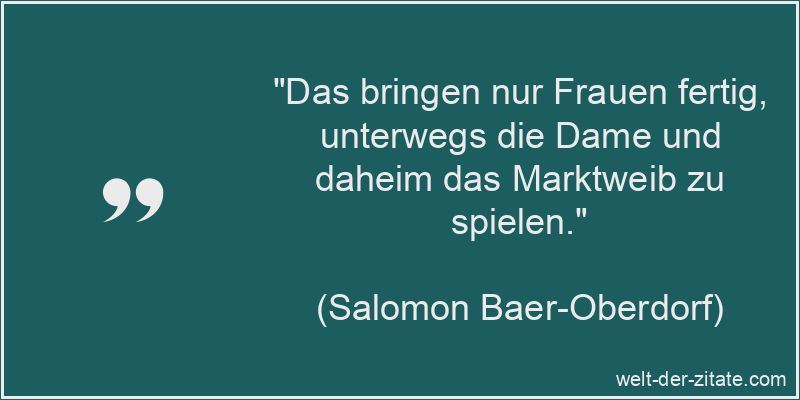 Salomon Baer-Oberdorf Zitat Frauen: Das bringen nur Frauen fertig,